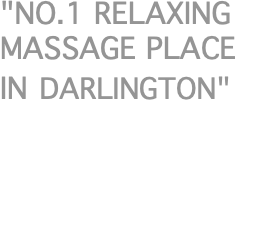 "NO.1 RELAXING MASSAGE PLACE IN DARLINGTON"